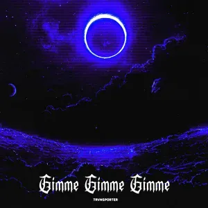 TRVNSPORTER - Gimme Gimme Gimme