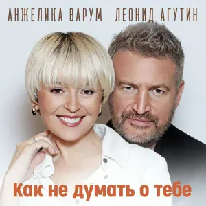 Леонид Агутин, Анжелика Варум - Как не думать о тебе