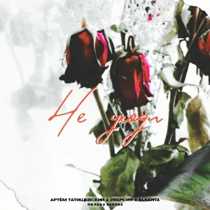 Артём Татищевский, 2 Версия, Alkanta - Не уходи (Полная версия)