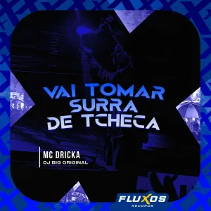 MC Dricka, DJ Big Original - Vai Tomar Surra de Tcheca