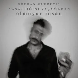 Gökhan Gürdeyiş - Yaşattığını Yaşamadan Ölmüyor İnsan