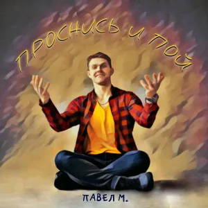 Павел М feat. Мария Хорольская - Проснись и пой