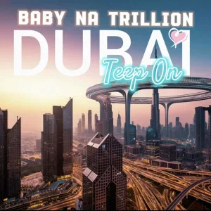 Baby Na Trillion, Teep On - Dubai