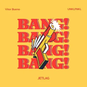Vitor Bueno, Unklfnkl, Jetlag music - Bang