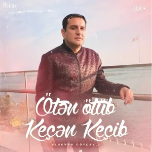 Elsevər Göyçaylı - Oten Otub Kecen Kecib