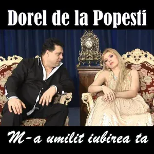 Dorel De La Popești - M-a umilit iubirea ta