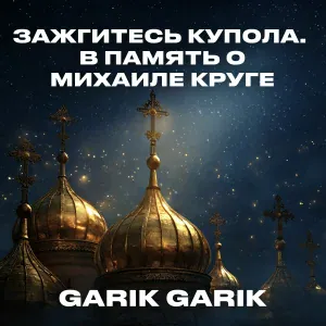 Garik Garik - Зажгитесь купола. В память о Михаиле Круге