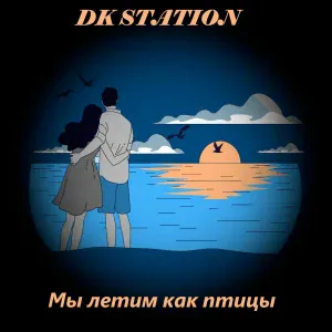 DK STATION - Мы летим как птицы