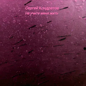 СЕРГЕЙ КОНДРАТОВ - Не учите меня жить