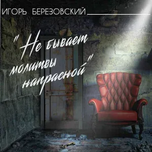 Игорь Березовский - Не бывает молитвы напрасной