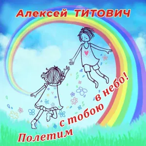 Алексей Титович - Полетим с тобою в небо