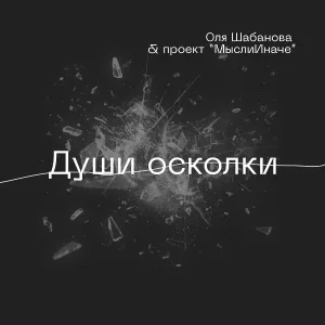 Оля Шабанова, Проект "МыслиИначе" - Души осколки