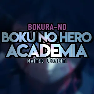 Matteo Leonetti - Bokura-No (Boku No Hero Academia)