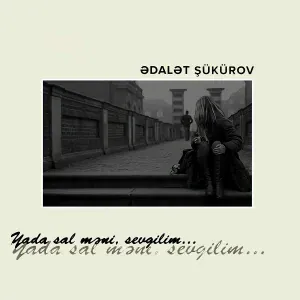 Ədalət Şükürov - Yada Sal Məni, Sevgilim